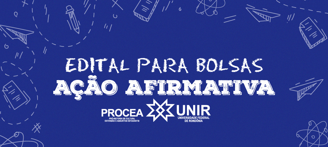 Edital para bolsas AÇÃO AFIRMATIVA. Pró-reitoria de cultura, extensão e assuntos estudantis (PROCEA), Universidade Federal de Rondônia (UNIR).